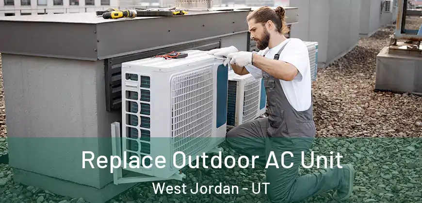 Replace Outdoor AC Unit West Jordan - UT